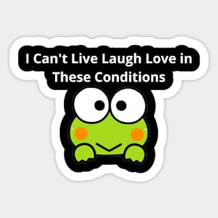 I Can't Live Laugh Love in These Conditions Sticker